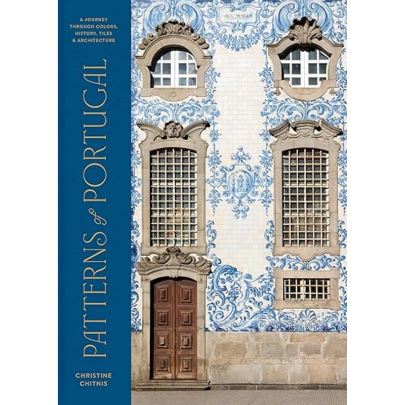 Patterns of Portugal: A Journey Through Colors, History, Tiles, and Architecture