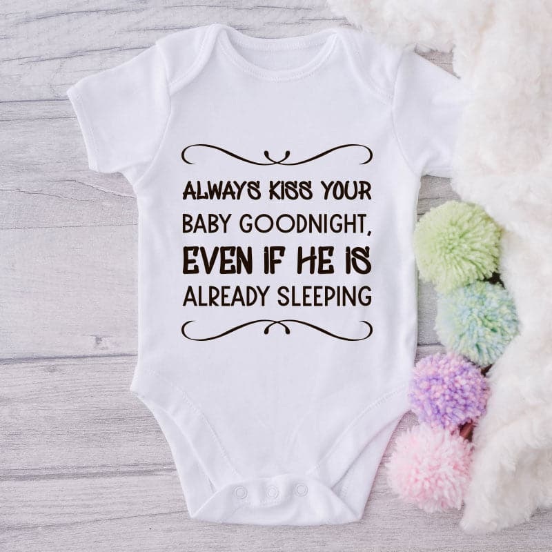 Always Kiss Your Baby Goodnight Even If He Is Already Sleeping-Onesie-Best Gift For Babies-Adorable Baby Clothes-Clothes For Baby-Best Gift For Papa-Best Gift For Mama-Cute Onesie