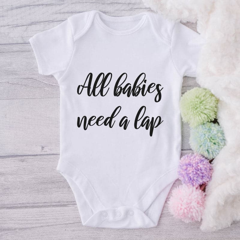 All Babies Need A Lap-Onesie-Best Gift For Babies-Adorable Baby Clothes-Clothes For Baby-Best Gift For Papa-Best Gift For Mama-Cute Onesie